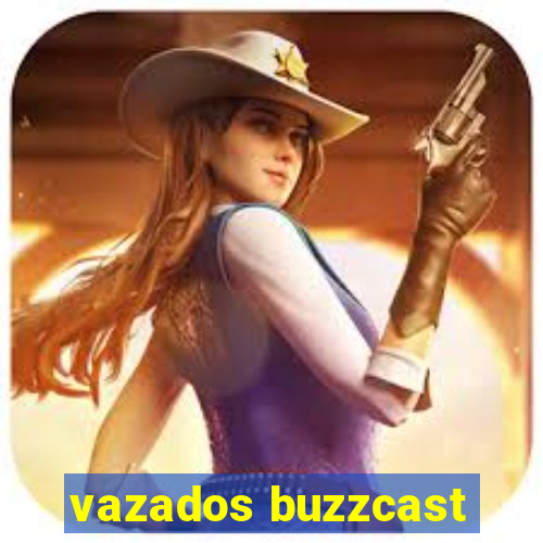 vazados buzzcast